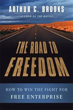 The Road to Freedom: How to Win the Fight for Free Enterprise, Hardcover/Arthur C. Brooks