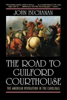 The Road to Guilford Courthouse: The American Revolution in the Carolinas, Hardcover/John Buchanan