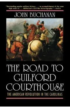 The Road to Guilford Courthouse: The American Revolution in the Carolinas - John Buchanan