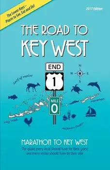 The Road to Key West, Marathon to Key West: The guide every local should have for their guest and every visitor should have by their side/Brian J. Branigan