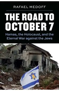 The Road to October 7: Hamas, the Holocaust, and the Eternal War Against the Jews - Rafael Medoff