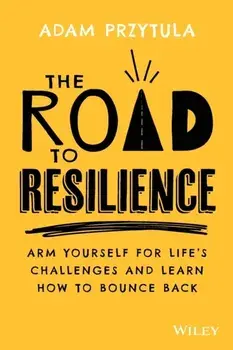 The Road to Resilience. Arm Yourself for Life's Challenges and Learn How to Bounce Back, Paperback/Adam Przytula