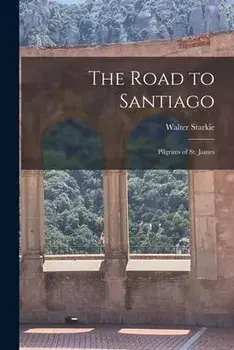The Road to Santiago: Pilgrims of St. James, Paperback/Walter 1894-1976 Starkie