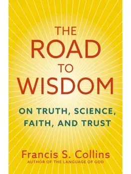 The Road to Wisdom. On Truth, Science, Faith and Trust, Paperback/Francis S. Collins