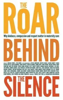 The Roar Behind the Silence: Why Kindness, Compassion and Respect Matter in Maternity Care, Paperback/Sheena Byrom
