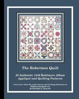 The Robertson Quilt: 36 Authentic 1846 Baltimore Album Patterns, Paperback/Elizabeth A. Hancock