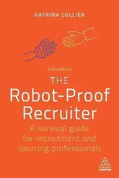 The Robot-Proof Recruiter. A Survival Guide for Recruitment and Sourcing Professionals, 2 Revised edition, Paperback/Katrina Collier