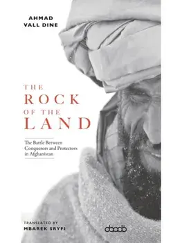 The Rock of The Land. The Battle Between Conquerors and Protectors in Afghanistan, Paperback/Ahmed Val Dine