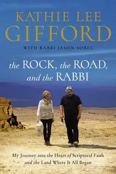 The Rock, the Road, and the Rabbi: My Journey Into the Heart of Scriptural Faith and the Land Where It All Began, Paperback/Kathie Lee Gifford