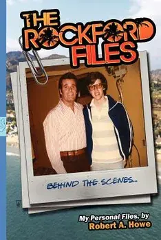 THE ROCKFORD FILES...Behind the Scenes: My Personal Files, Paperback/Robert a. Howe