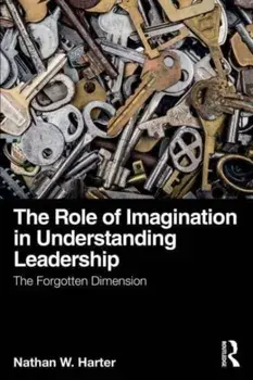 The Role of Imagination in Understanding Leadership. The Forgotten Dimension, Paperback/Nathan W. Harter