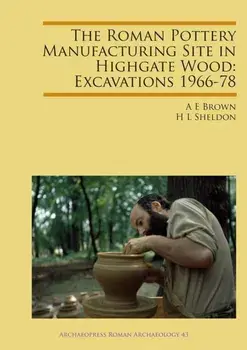 The Roman Pottery Manufacturing Site in Highgate Wood: Excavations 1966-78, Paperback/H. L. Sheldon