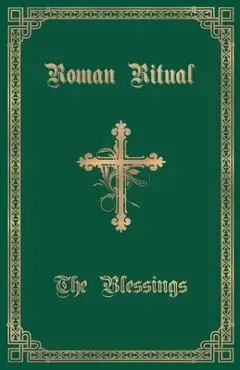 The Roman Ritual: Volume III: The Blessings - Rev Philip T. Weller