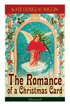 The Romance of a Christmas Card (Illustrated), Paperback/Kate Douglas Wiggin