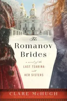 The Romanov Brides. A Novel of the Last Tsarina and Her Sisters, Paperback/Clare McHugh