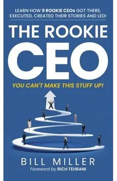 The Rookie CEO, You Can't Make This Stuff Up! - Bill Miller