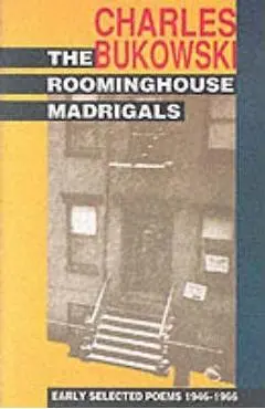 The Roominghouse Madrigals: Early Selected Poems 1946-1966 - Charles Bukowski