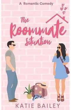 The Roommate Situation: A Romantic Comedy - Katie Bailey
