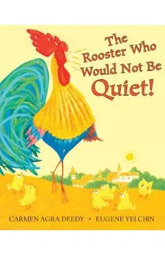 The Rooster Who Would Not Be Quiet! - Carmen Agra Deedy