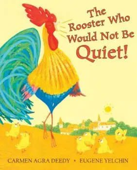The Rooster Who Would Not Be Quiet!, Hardcover/Carmen Agra Deedy