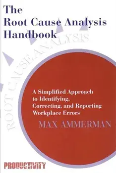 The Root Cause Analysis Handbook. A Simplified Approach to Identifying, Correcting, and Reporting Workplace Errors, Paperback/Max Ammerman