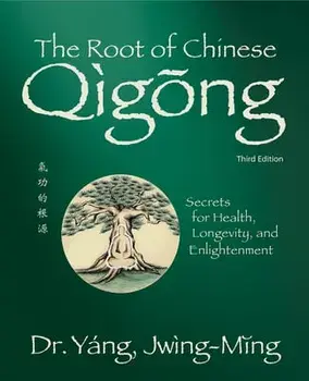 The Root of Chinese Qigong. Secrets for Health, Longevity, and Enlightenment, 3 ed, Paperback/Dr. Jwing-Ming Yang