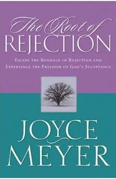 The Root of Rejection: Escape the Bondage of Rejection and Experience the Freedom of God's Acceptance - Joyce Meyer