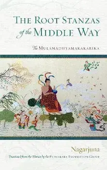 The Root Stanzas of the Middle Way: The Mulamadhyamakakarika, Paperback/Nagarjuna