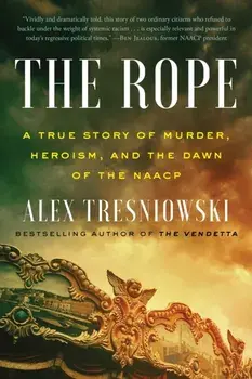 The Rope: A True Story of Murder, Heroism, and the Dawn of the NAACP, Hardcover/Alex Tresniowski