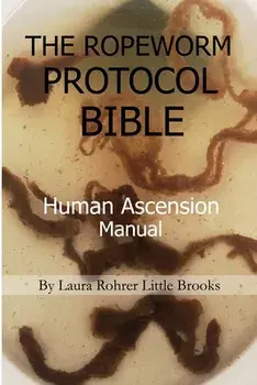 The Ropeworm Protocol Bible: Human Ascension Manual, Paperback/Laura Rohrer Little Brooks