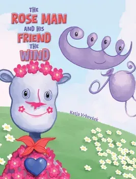 The Rose Man and His Friend the Wind, Paperback/Katja Vrbovsek