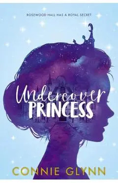 The Rosewood Chronicles #1: Undercover Princess - Connie Glynn