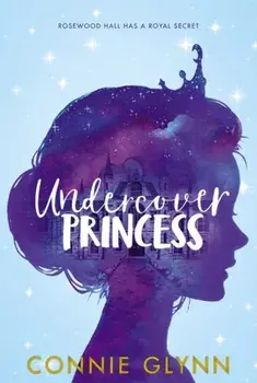 The Rosewood Chronicles #1: Undercover Princess, Paperback/Connie Glynn