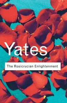 The Rosicrucian Enlightenment, Paperback/Frances Yates