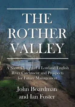 The Rother Valley. A Short History of a Lowland English River Catchment and Prospects for Future Management, Paperback/***