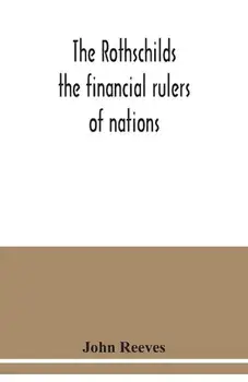 The Rothschilds: the financial rulers of nations, Paperback/John Reeves