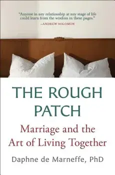 The Rough Patch: Marriage and the Art of Living Together, Paperback/Daphne De Marneffe