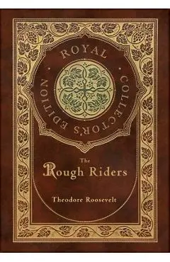 The Rough Riders (Royal Collector's Edition) (Case Laminate Hardcover with Jacket) - Theodore Roosevelt