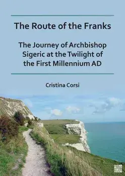 The Route of the Franks. The Journey of Archbishop Sigeric at the Twilight of the First Millennium AD, Paperback/***