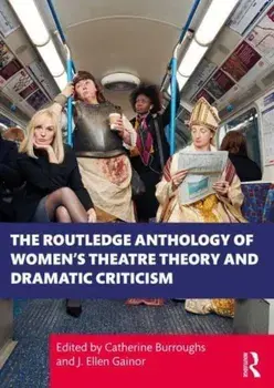 The Routledge Anthology of Women's Theatre Theory and Dramatic Criticism, Paperback/***