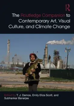 The Routledge Companion to Contemporary Art, Visual Culture, and Climate Change, Paperback/***
