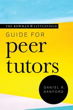 The Rowman & Littlefield Guide for Peer Tutors, Paperback/Daniel R. Sanford