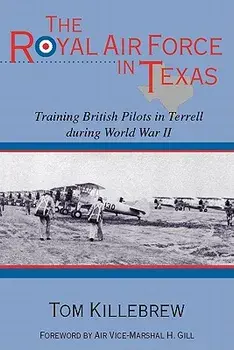 The Royal Air Force in Texas: Training British Pilots in Terrell During World War II, Paperback/Tom Killebrew