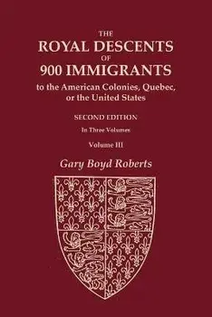 The Royal Descents of 900 Immigrants to the American Colonies, Quebec, or the United States Who Were Themselves Notable or Left Descendants Notable in, Paperback/Gary Boyd Roberts