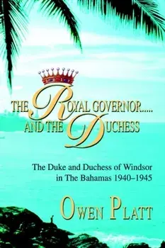 The Royal Governor.....and The Duchess: The Duke and Duchess of Windsor in The Bahamas 1940-1945, Paperback/Owen Platt
