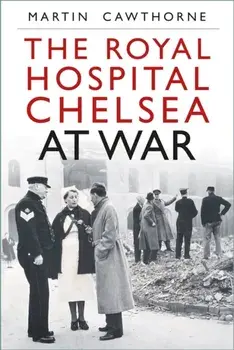 The Royal Hospital Chelsea at War, Paperback/Martin Cawthorne