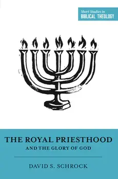 The Royal Priesthood and the Glory of God, Paperback/David Schrock