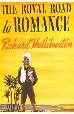 The Royal Road to Romance - Richard Halliburton