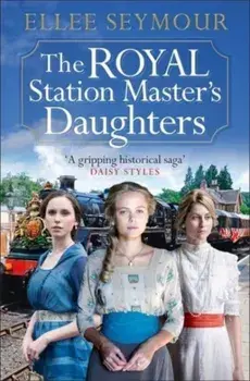 The Royal Station Master's Daughters. A heartwarming World War I saga of family, secrets and royalty (The Royal Station Master's Daughters Series book 1), Paperback/Ellee Seymour
