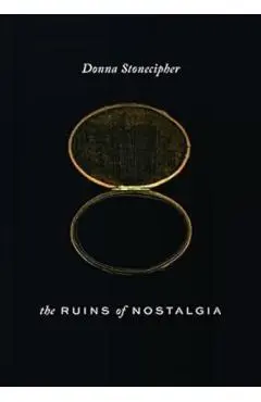 The Ruins of Nostalgia - Donna Stonecipher